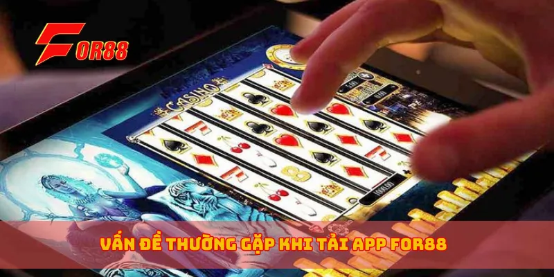 Vấn đề thường gặp khi tải app for88